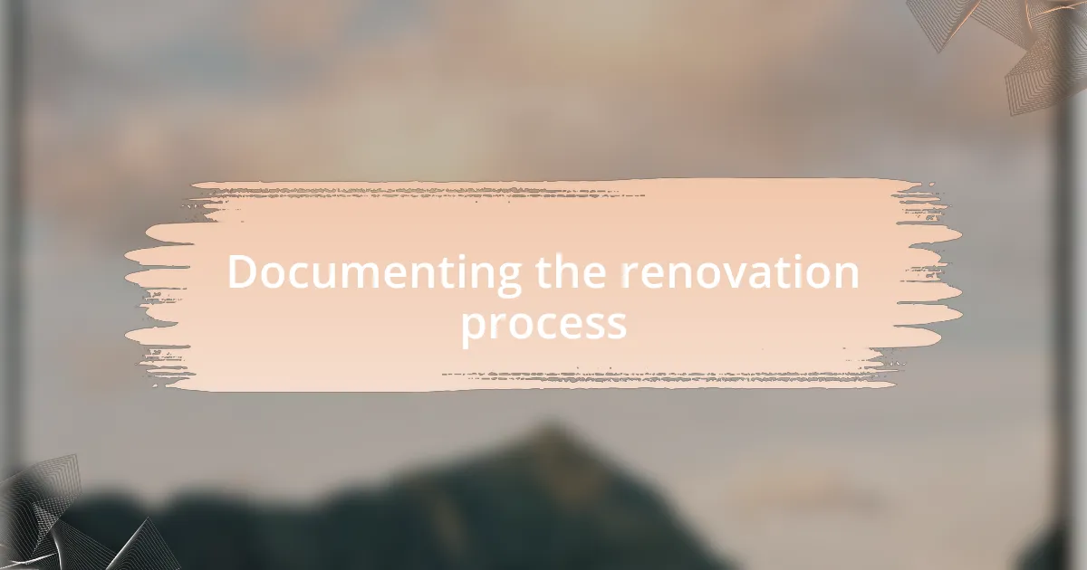 Documenting the renovation process