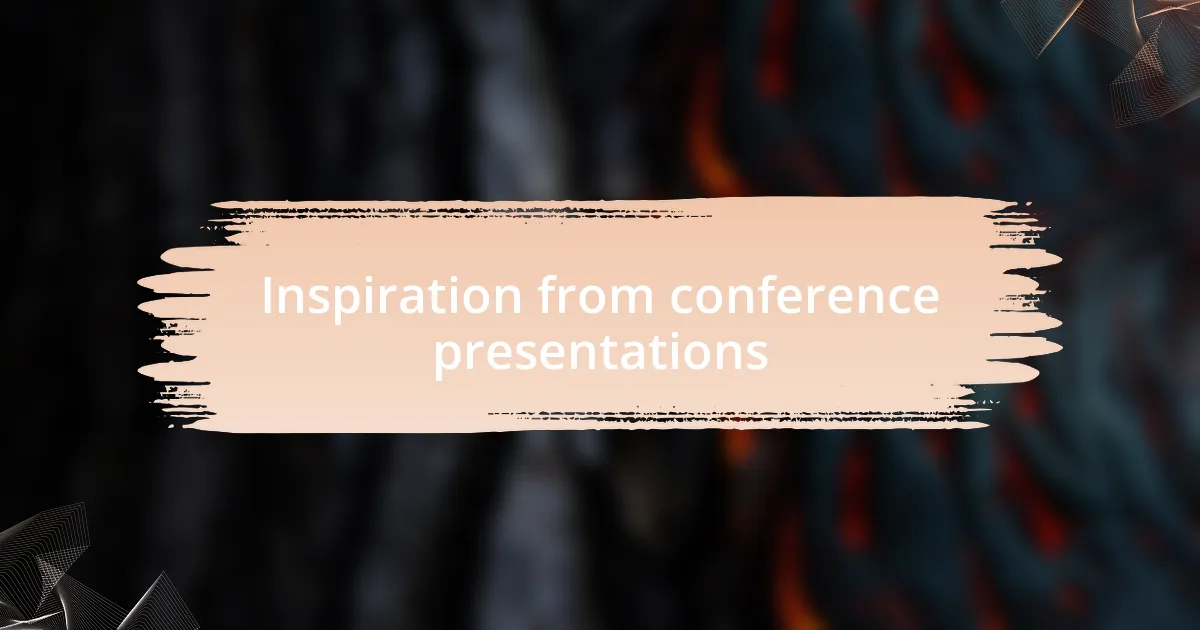 Inspiration from conference presentations