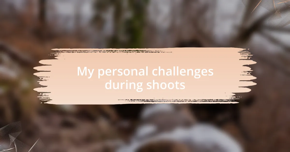 My personal challenges during shoots