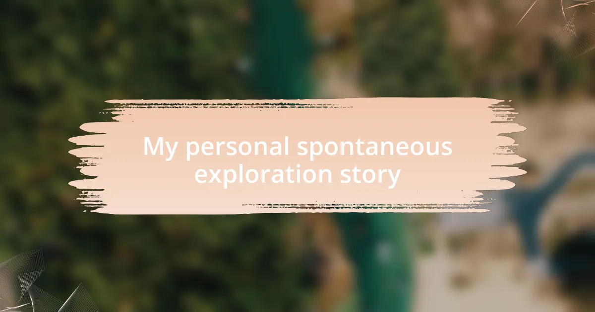 My personal spontaneous exploration story