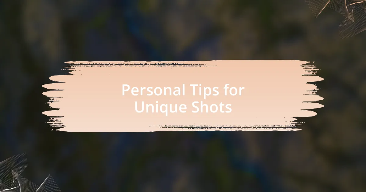 Personal Tips for Unique Shots