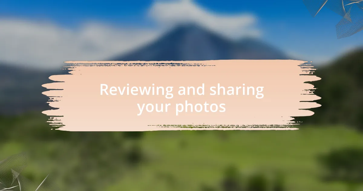 Reviewing and sharing your photos
