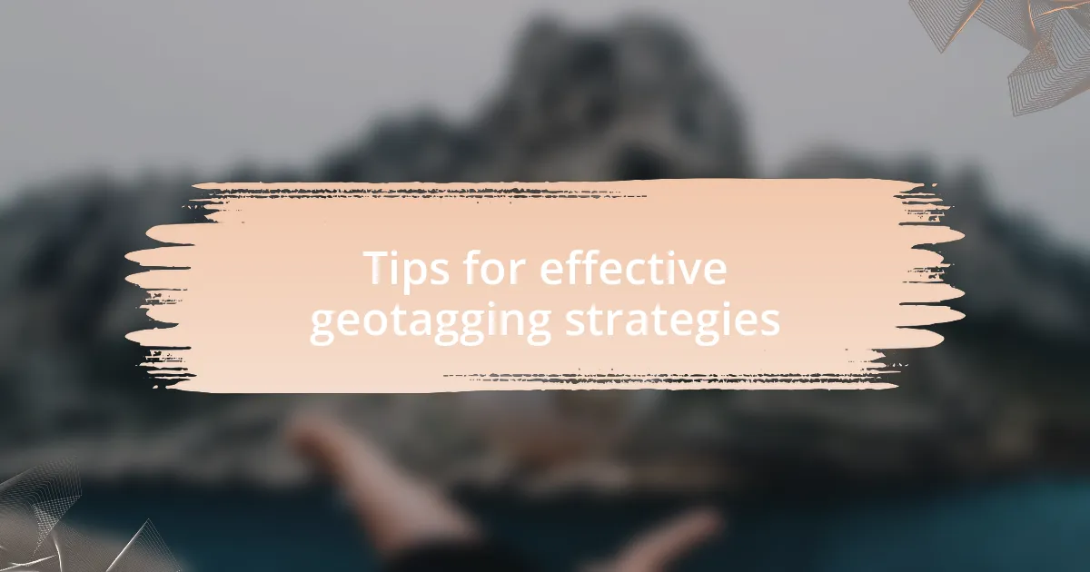 Tips for effective geotagging strategies