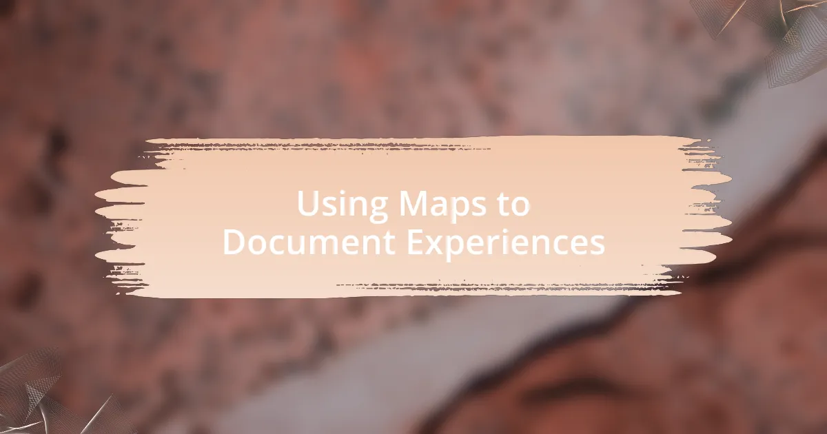 Using Maps to Document Experiences