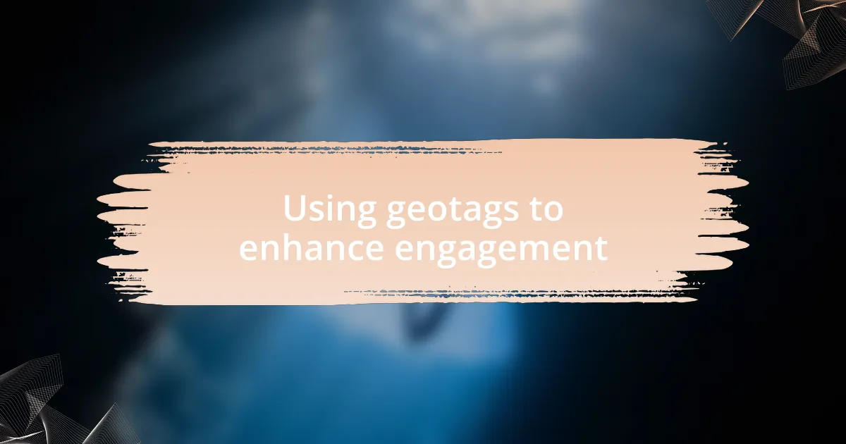 Using geotags to enhance engagement